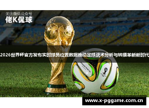 2026世界杯官方发布实时球员位置数据推动足球战术分析与转播革新新时代